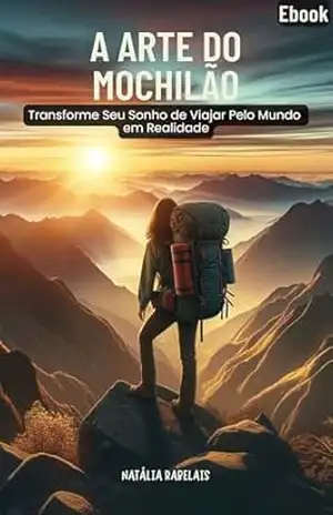 A arte do mochilão: Transforme seu sonho de viajar pelo mundo em realidade – Natália Rabelais
