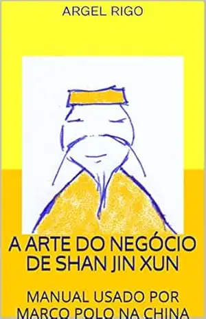 Capa do livro A ARTE DO NEGÓCIO DE SHAN JIN XUN: MANUAL USADO POR MARCO POLO NA CHINA - ARGEL RIGO