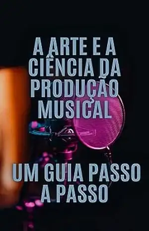 A ARTE E A CIENCIA DA PRODUÇÃO MUSICAL GUIA PASSO A PASSO – CARLOS HENRIQUE FRAÇA A ARTE E A CIENCIA DA PRODUÇÃO MUSICAL GUIA PASSO A PASSO – CARLOS HENRIQUE FRAÇA