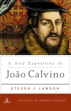 A Arte Expositiva de João Calvino (Um Perfil de Homens Piedosos) – Steven Lawson