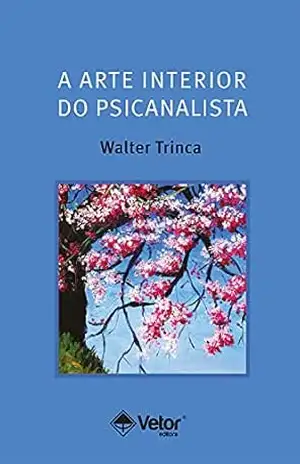 A arte interior do psicanalista – Walter Trinca A arte interior do psicanalista – Walter Trinca