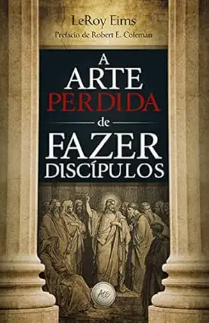 A arte perdida de fazer discípulos – leroy Eims