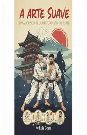 A Arte Suave: Uma Jornada pela História do Jiu–Jitsu – Luiz Costa