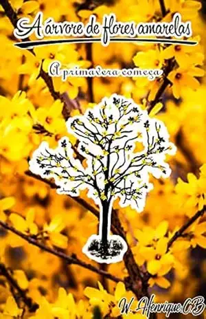 Capa do livro A árvore de flores amarelas: A primavera começa (As árvores Livro 1) - W. Henrique C. B.