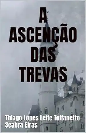 A ASCENÇÃO DAS TREVAS – Thiago Lopes Leite Toffanetto Seabra Eiras