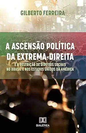 A ascensão política da extrema–direita e a restrição de direitos sociais no Brasil e nos Estados Unidos da América – Gilberto Ferreira