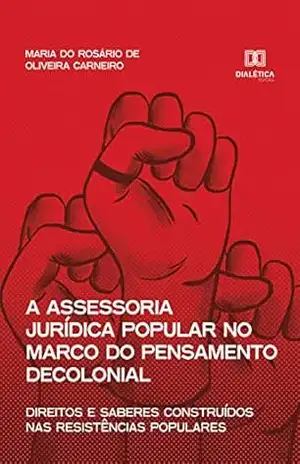 A assessoria jurídica popular no marco do pensamento decolonial: direitos e saberes construídos nas resistências populares - Maria do Rosário de Oliveira Carneiro