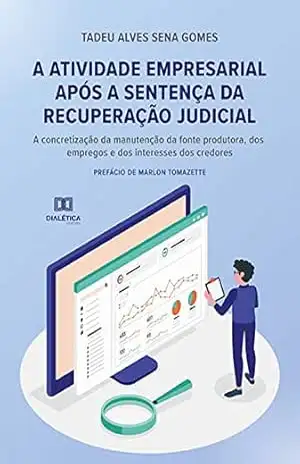 A atividade empresarial após a sentença da recuperação judicial: a concretização da manutenção da fonte produtora, dos empregos e dos interesses dos credores – Tadeu Alves Sena Gomes A atividade empresarial após a sentença da recuperação judicial: a concretização da manutenção da fonte produtora, dos empregos e dos interesses dos credores – Tadeu Alves Sena Gomes