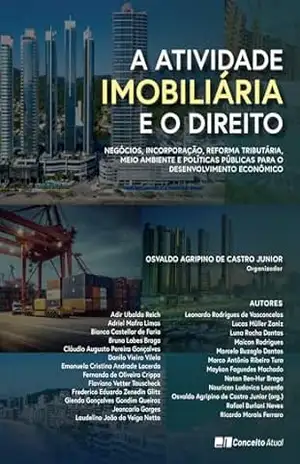 A ATIVIDADE IMOBILIÁRIA E O DIREITO: NEGÓCIOS, INCORPORAÇÃO, REFORMA TRIBUTÁRIA, MEIO AMBIENTE E POLÍTICAS PÚBLICAS PARA O DESENVOLVIMENTO ECONÔMICO - Organizador Osvaldo