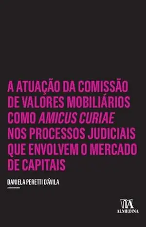 A Atuação da Comissão de Valores Mobiliários como Amicus Curiae nos Processos Judiciais que Envolvem o Mercado de Capitais (Coleção insper) – Daniela Peretti D’Ávila A Atuação da Comissão de Valores Mobiliários como Amicus Curiae nos Processos Judiciais que Envolvem o Mercado de Capitais (Coleção insper) – Daniela Peretti D’Ávila