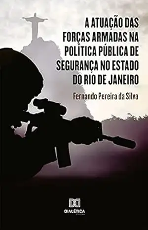 Capa do livro A atuação das forças armadas na política pública de segurança no estado do Rio de Janeiro - Fernando Pereira da Silva