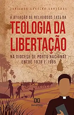 Capa do livro A atuação de religiosos (as) da Teologia da Libertação na Diocese de Porto Nacional entre 1978 e 1985 - Janildes Curcino Sarzêdas