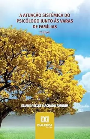 A Atuação Sistêmica do Psicólogo junto às Varas de Famílias: 2ª Edição – Eliane Pelles Machado Amorim