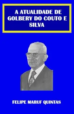 A Atualidade De Golbery Do Couto E Silva – Felipe Maruf Quintas