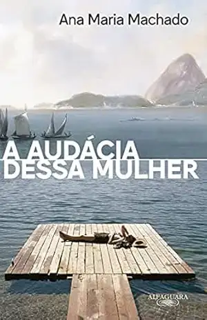 A audácia dessa mulher (Nova edição) – Ana Maria Machado