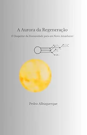 Capa do livro A Aurora da Regeneração: O Despertar da Humanidade para um Novo Amanhecer - Pedro Albuquerque