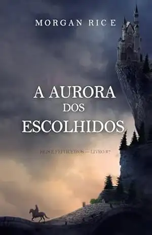 A Aurora dos Escolhidos (Reis e Feiticeiros — Livro #7) – Morgan Rice
