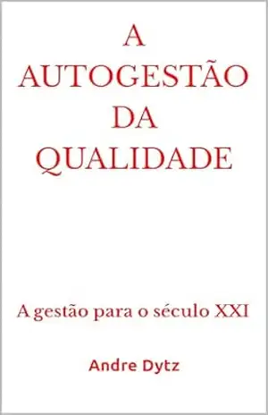 A AUTOGESTÃO DA QUALIDADE: A gestão para o século XXI – Andre Dytz