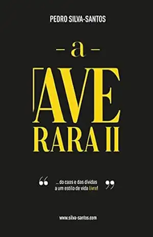 A Ave Rara II: … do caos e das dívidas, a um estilo de vida livre! – Pedro Silva-Santos