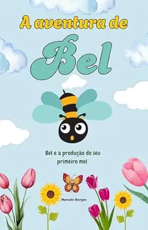 A aventura de Bel: Bel e a produção do seu primeiro mel (MB Infantil Livro 5) – Marcelo Borges
