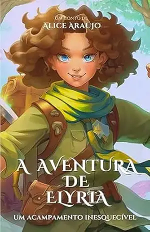 A aventura de Elyria: um acampamento inesquecível (Entre mundos e portais Livro 1) – Alice Araújo