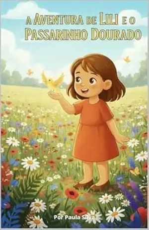 A Aventura de Lili: E o Passarinho Dourado – Paula  Silva