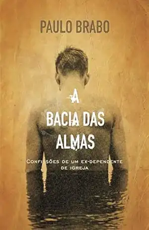 A bacia das almas: Confissões de um ex–dependente de igreja – Paulo Brabo A bacia das almas: Confissões de um ex–dependente de igreja – Paulo Brabo