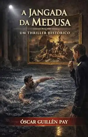 A Balsa da Medusa: Um Thriller Histórico – OSCAR GUILLÉN PAY A Balsa da Medusa: Um Thriller Histórico – OSCAR GUILLÉN PAY