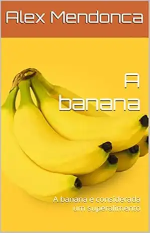 A banana: A banana e considerada um superalimento - Alex Mendonca