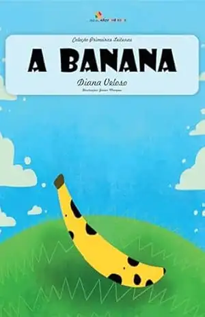 A BANANA – Vol3: Alfabetização: Minha Primeira Leitura (Coleção Primeiras Leituras) – DIANA VELOSO