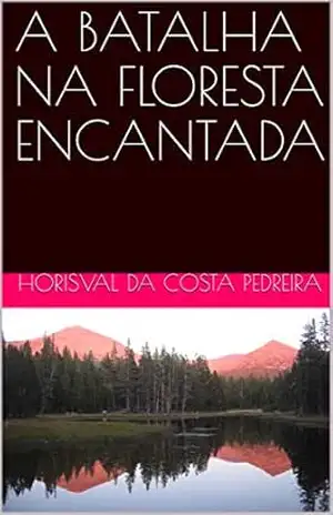 A BATALHA NA FLORESTA ENCANTADA – Horisval da Costa  Pedreira