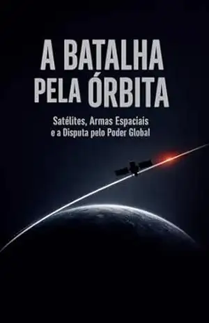 A BATALHA PELA ÓRBITA: Satélites, Armas e a Nova Fronteira da Geopolítica – Fabrício Borges  Barbosa