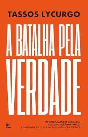 A Batalha pela verdade: Da manipulação da linguagem à desconstrução da família: a engenharia social que ameaça a civilização ocidental – Tassos Lycurgo