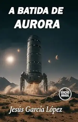 A Batida de Aurora (Saga Aurora (Livro 1.º) 2) - Jesús García López A Batida de Aurora (Saga Aurora (Livro 1.º) 2) - Jesús García López