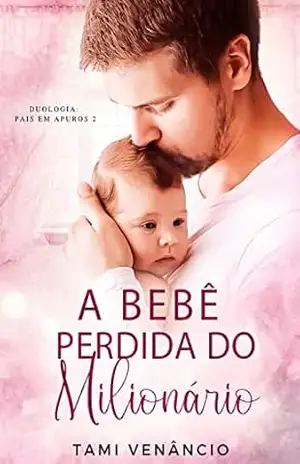 A bebê perdida do milionário: Duologia “Pais em apuros ” – 02 – Tami  Venâncio