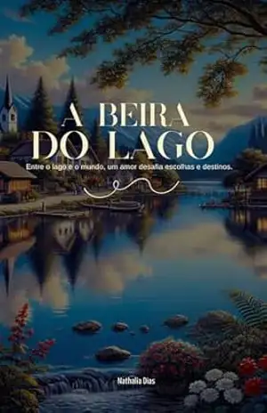 A beira do lago: Entre o lago, um amor desafia escolhas e destinos – Nathalia Dias