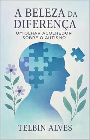 A Beleza da Diferença: Um Olhar Acolhedor sobre o Autismo – Telbin Alves A Beleza da Diferença: Um Olhar Acolhedor sobre o Autismo – Telbin Alves