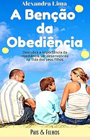 A Benção da Obediência: Descubra a importância da obediência ser desenvolvida na vida dos seu filhos - Alexandra Lima A Benção da Obediência: Descubra a importância da obediência ser desenvolvida na vida dos seu filhos - Alexandra Lima