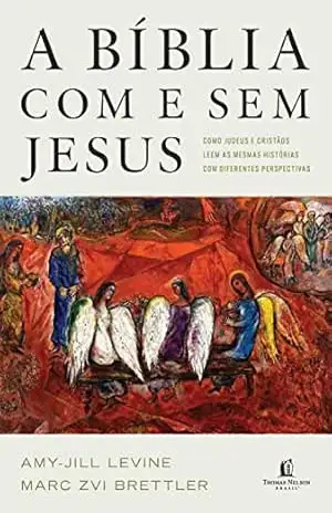 A Bíblia com e sem Jesus: Como judeus e cristãos leem as mesmas histórias com diferentes perspectivas – Amy-Jill Levine