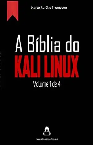 A Bíblia do Kali Linux: Volume 1 de 4 (2019–2020) (A Bíblia Hacker – 3a edição) – Marco Aurélio Thompson (hacker ético) A Bíblia do Kali Linux: Volume 1 de 4 (2019–2020) (A Bíblia Hacker – 3a edição) – Marco Aurélio Thompson (hacker ético)