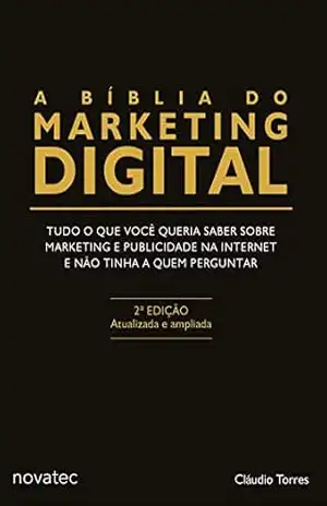 A Bíblia do Marketing Digital: Tudo o que você queria saber sobre marketing e publicidade na internet e não tinha a quem perguntar – Claudio Torres