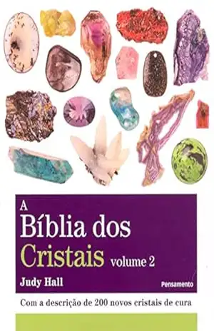A bíblia dos cristais – volume 2: Com a descrição de 200 novos cristais de cura - Judy Hall A bíblia dos cristais – volume 2: Com a descrição de 200 novos cristais de cura - Judy Hall