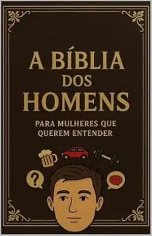 A bíblia dos homens: Para mulheres que querem entender. - rafael Souza silva A bíblia dos homens: Para mulheres que querem entender. - rafael Souza silva