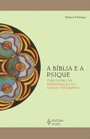 A Bíblia e a psique: Simbolismo da individuação no Antigo Testamento (Reflexões Junguianas) – Edward F. Edinger