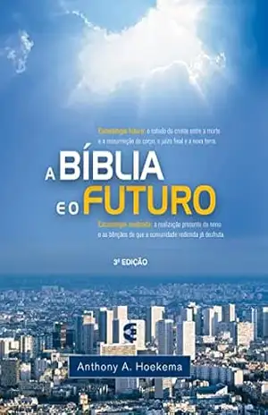 A Bíblia e o futuro – Anthony A. Hoekema A Bíblia e o futuro – Anthony A. Hoekema