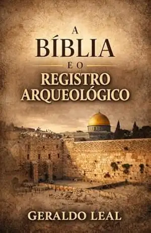 A Bíblia e o registro arqueológico – Geraldo Leal