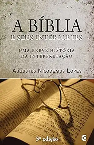 A Bíblia e seus intérpretes: Uma breve história da interpretação – Augustus Nicodemus  Lopes