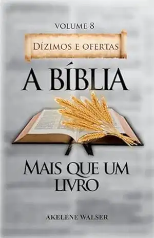 Capa do livro A Bíblia Mais Que Um Livro Volume 8 – Dízimos e Ofertas - Akelene Walser