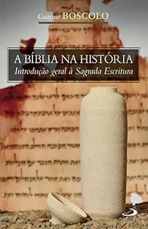 A Bíblia na História: Introdução geral à Sagrada Escritura (Biblioteca de estudos bíblicos) – Gastone Boscolo A Bíblia na História: Introdução geral à Sagrada Escritura (Biblioteca de estudos bíblicos) – Gastone Boscolo