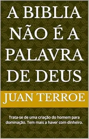Capa do livro A BIBLIA NÃO É A PALAVRA DE DEUS: UMA VISÃO RACIONAL DA HISTÓRIA - JUAN TERROE